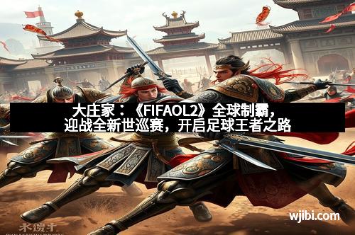 大庄家:《FIFAOL2》全球制霸,迎战全新世巡赛,开启足球王者之路
